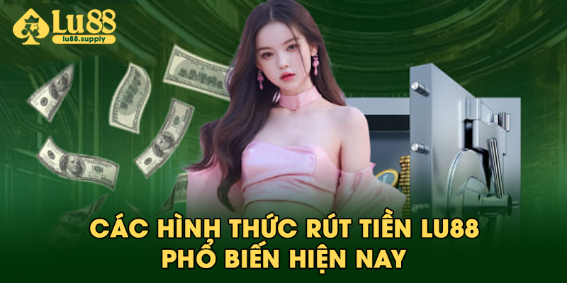 Các hình thức rút tiền LU88 phổ biến hiện nay
