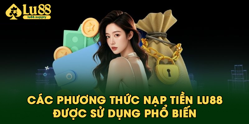 Các phương thức nạp tiền LU88 được sử dụng phổ biến