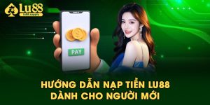 Hướng dẫn nạp tiền LU88 dành cho người mới