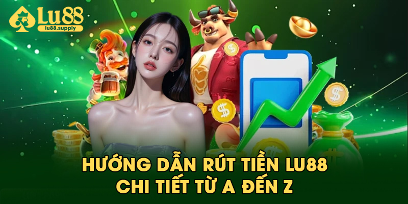 Hướng dẫn rút tiền LU88 chi tiết từ A đến Z