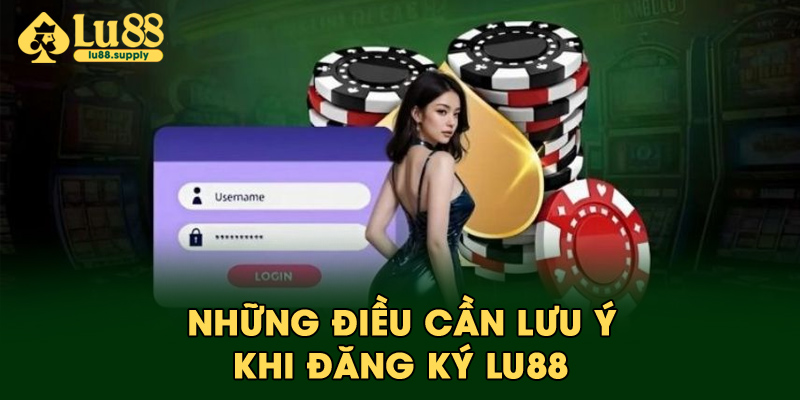 Những điều cần lưu ý khi đăng ký LU88