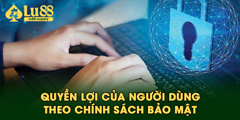 Quyền lợi của người dùng theo chính sách bảo mật