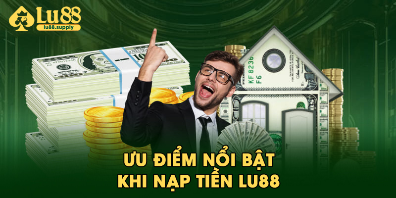 Ưu điểm nổi bật khi nạp tiền LU88