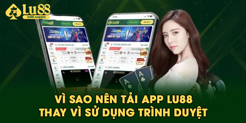 Vì sao nên tải app LU88 thay vì sử dụng trình duyệt?